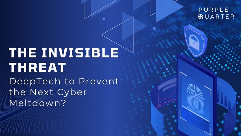 The Invisible Threat: DeepTech to Prevent the Next Cyber Meltdown?