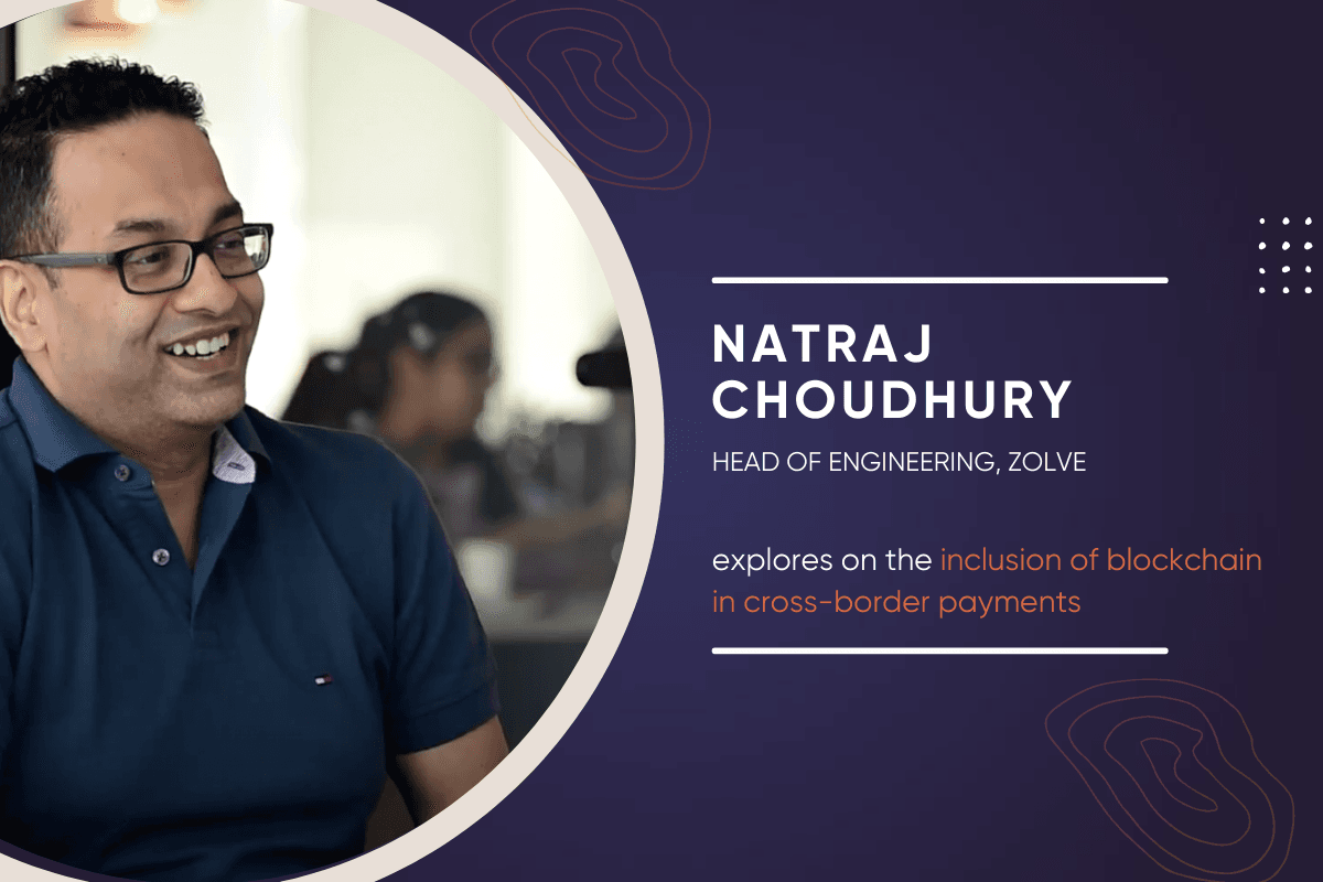 Zolve’s Natraj Choudhury explores on the inclusion of Blockchain in Cross-Border Payments