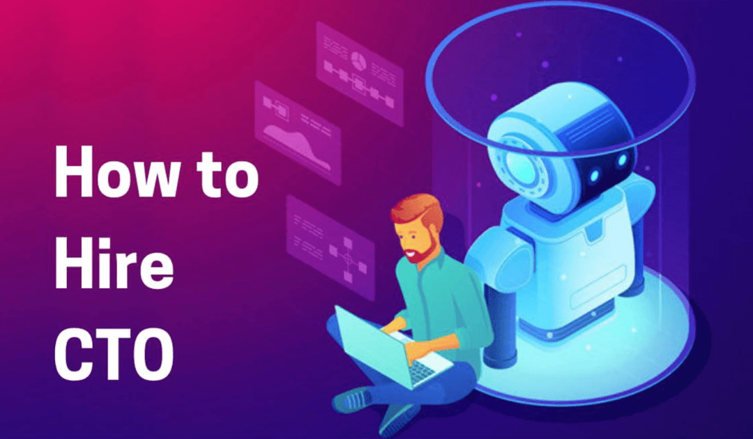 How to Hire CTO – Finding The Right CTO For Your Startup