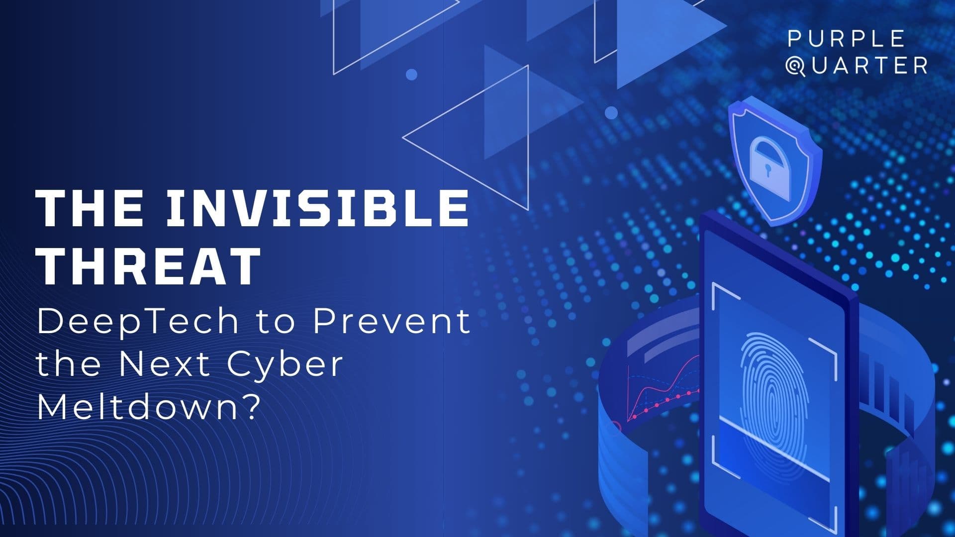 The Invisible Threat: DeepTech to Prevent the Next Cyber Meltdown?
