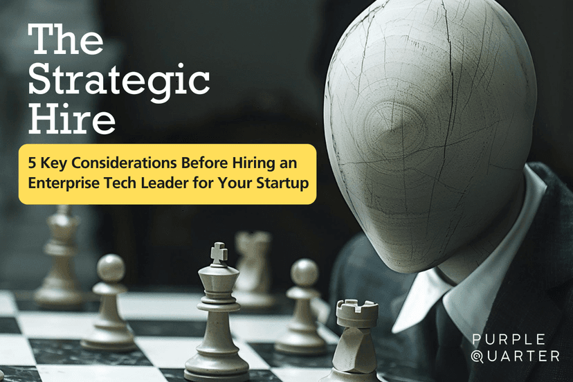 The Strategic Hire: 5 Key Considerations Before Hiring an Enterprise Tech Leader for Your Startup