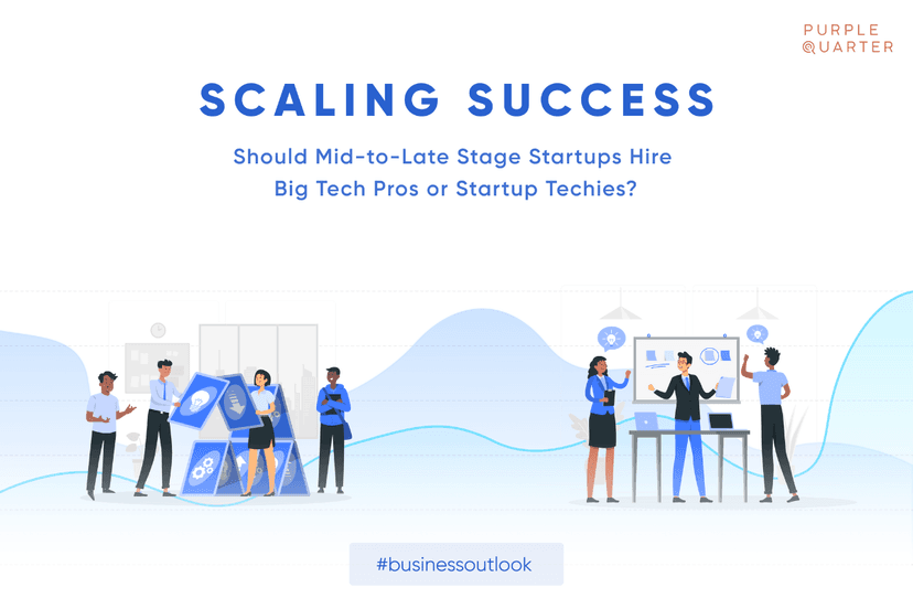 Scaling Success: Should Mid-to-Late Stage Startups Hire Big Tech Pros or Startup Techies?