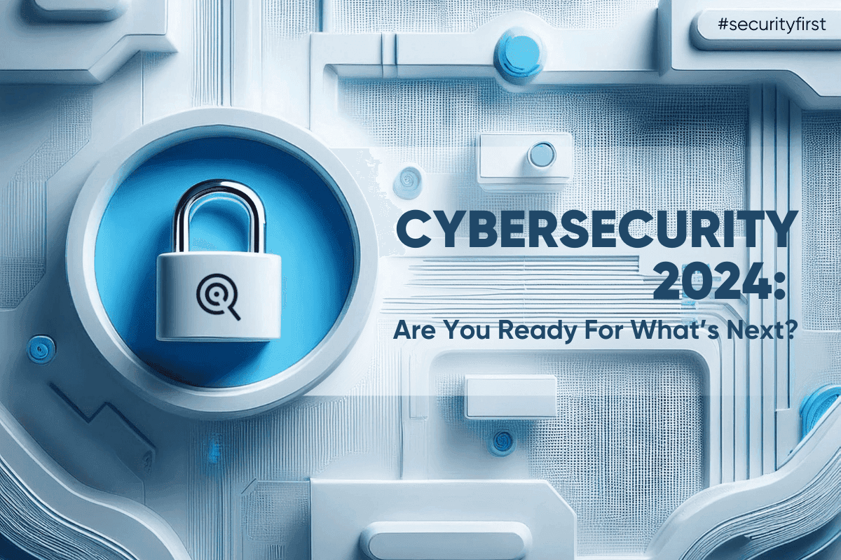 Cybersecurity in 2024: Ready for What’s Next?