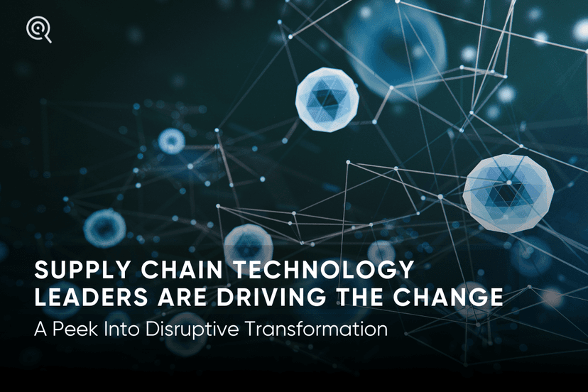 Supply Chain Technology Leaders Are Driving the Change: A Peek into Disruptive Transformation