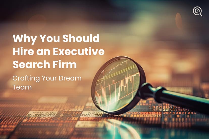 Why You Should Hire An Executive Search Firm – Crafting Your Dream Team
