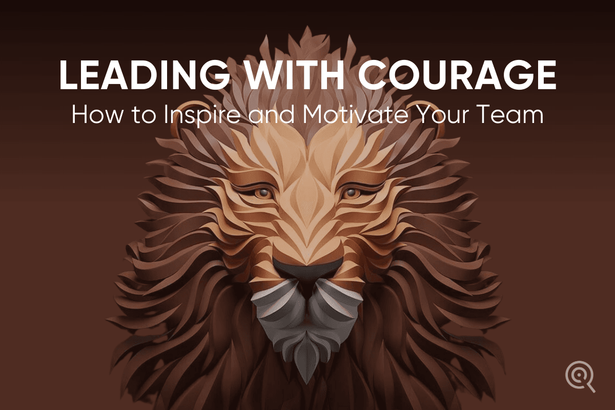 Leading with Courage: How to Inspire and Motivate Your Team