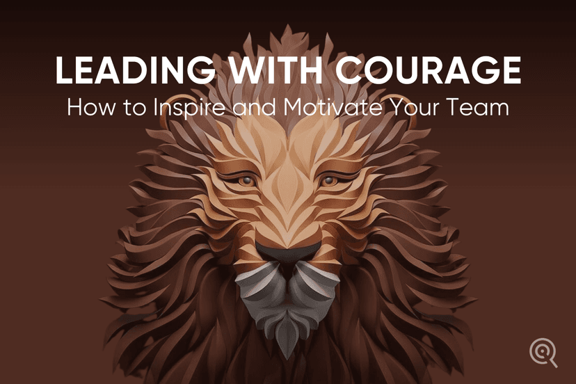 Leading with Courage: How to Inspire and Motivate Your Team