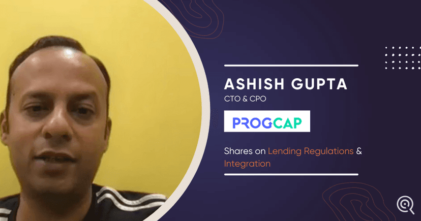 Ashish Gupta, CTO & CPO, Progcap shares on Lending Regulations & Integration