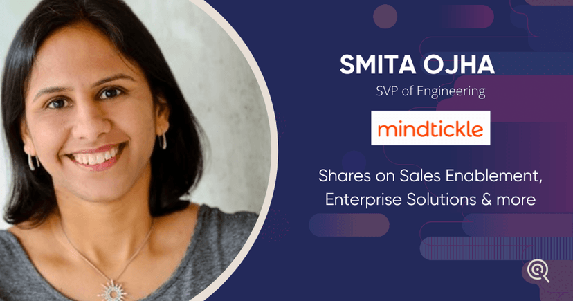 Smita Ojha, SVP Eng., Mindtickle shares on Sales Enablement, Enterprise Solutions & more