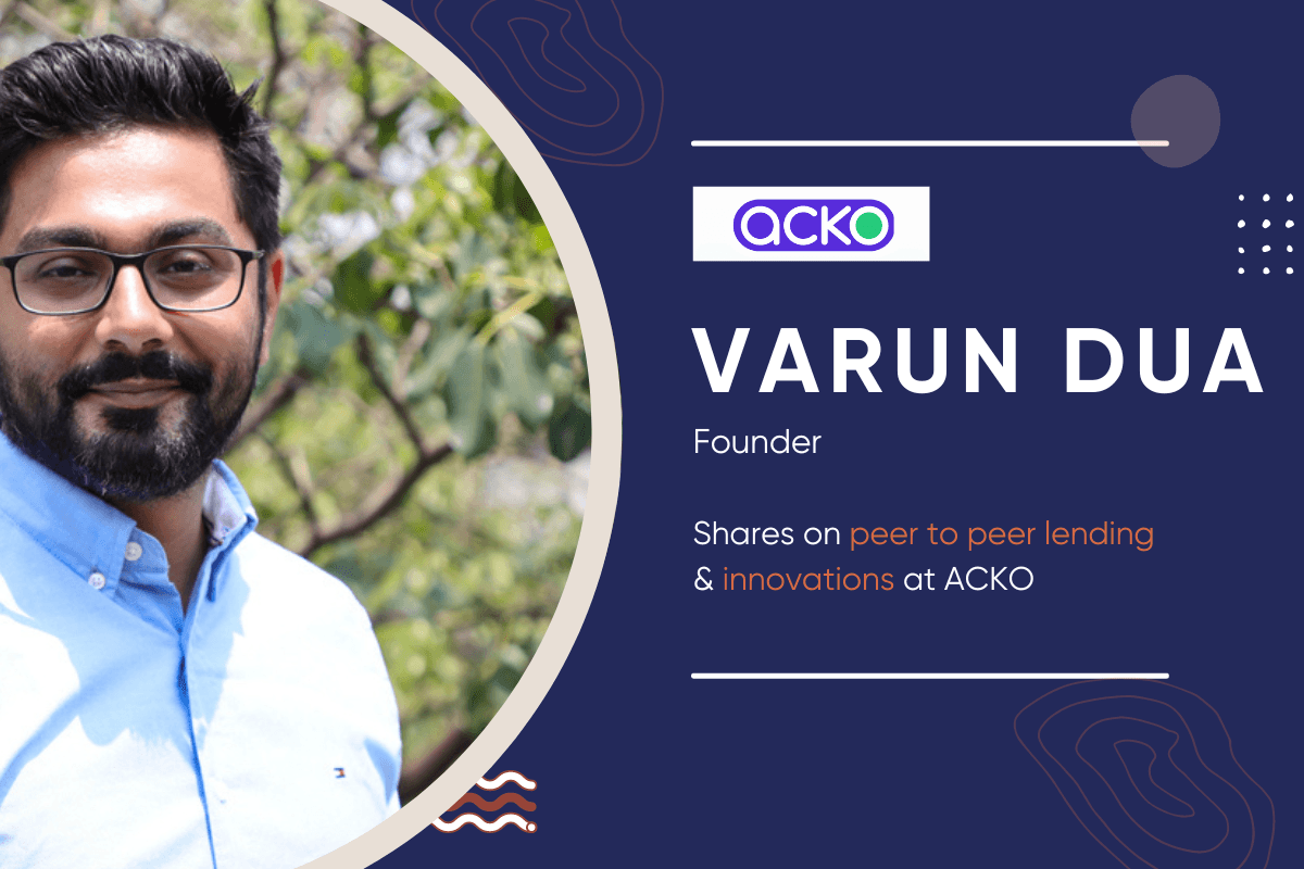 Varun Dua, Founder, ACKO shares on Peer-to-Peer Lending & more