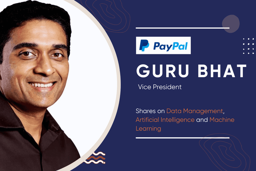 PayPal’s Guru Bhat shares on Data Management, Artificial Intelligence and Machine Learning