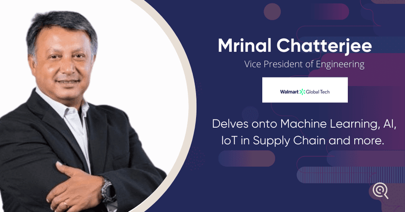 Walmart’s Mrinal Chatterjee delves deeper into Machine Learning, AI, IoT in Supply Chain, and more