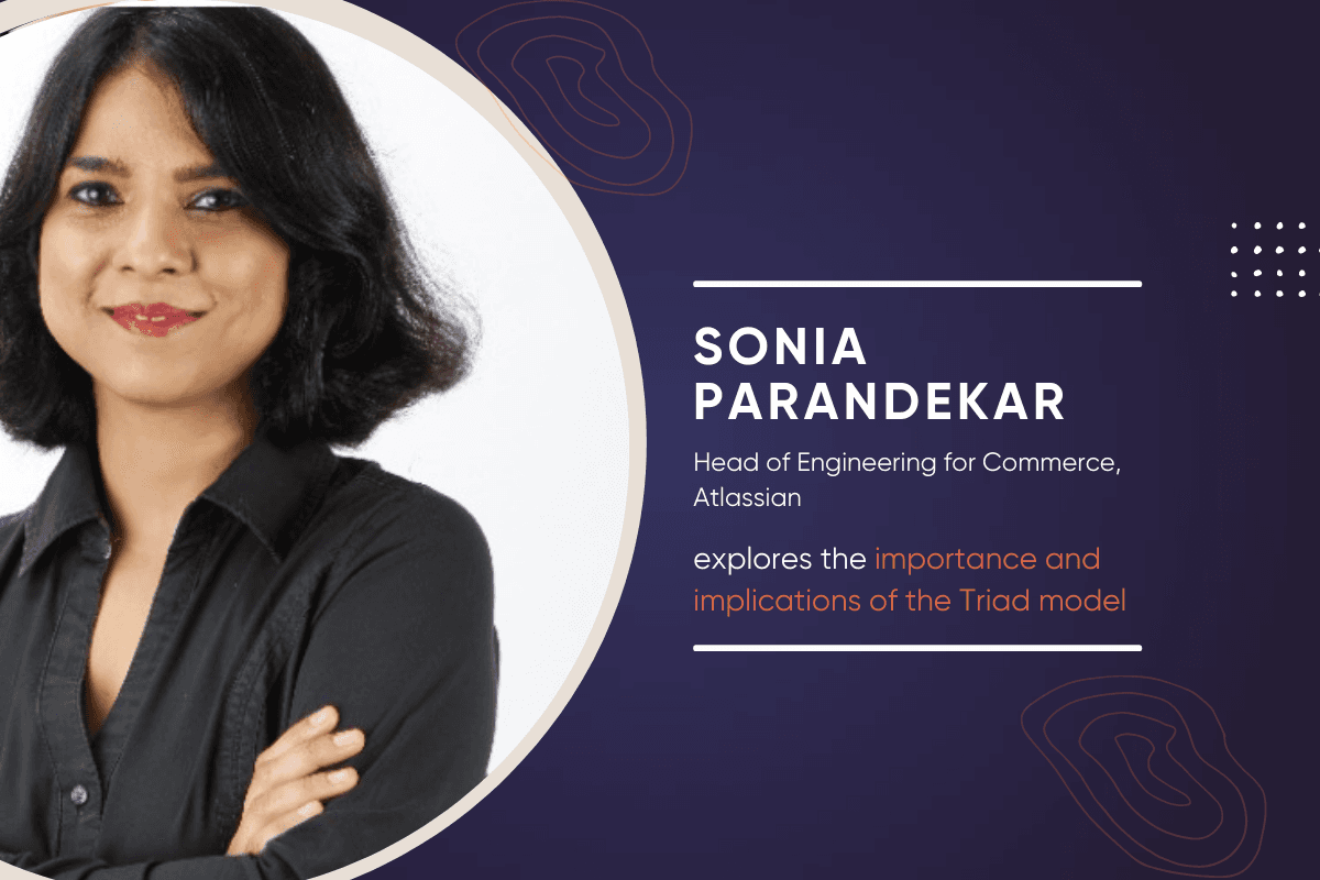 Atlassian’s Sonia Parandekar Delves into the Challenges and Implications of the Triad Model