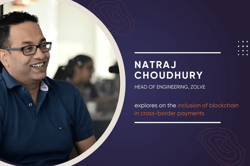 Zolve’s Natraj Choudhury explores on the inclusion of Blockchain in Cross-Border Payments
