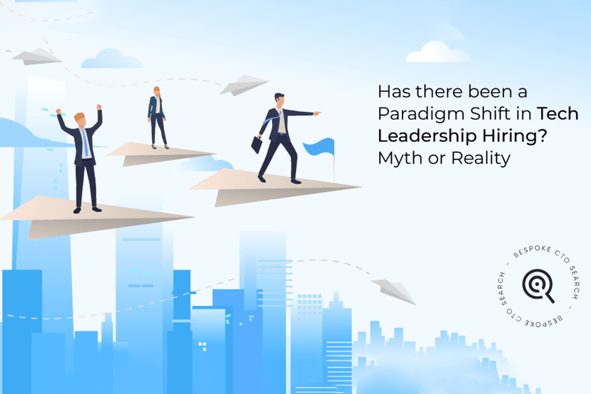 Has there been a Paradigm Shift in Tech Leadership Hiring? Myth or Reality
